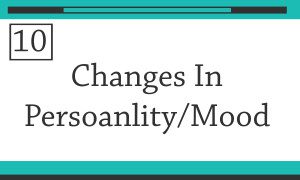 #10 changes in personality/mood