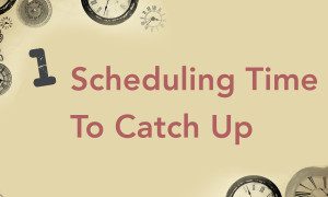 #1 schedule time to catch up