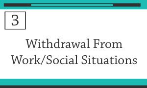 #3 -information about withdrawal from work/social situations