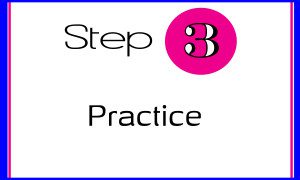 step 3 is practice which makes perfect