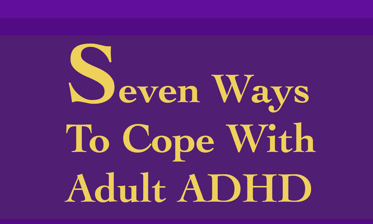 7 Ways To Cope With Adult ADD/ADHD