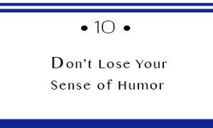 don't lose your humor, you'll keep your sanity